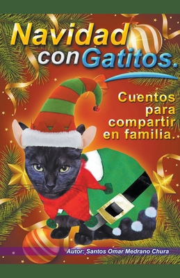 Navidad con Gatitos. Cuentos para compartir en familia. - Chura, Santos Omar Medrano