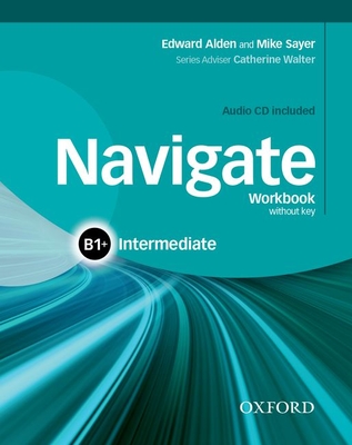 Navigate: B1+ Intermediate: Workbook with CD (without key) - Sayer, Mike, and Alden, Edward