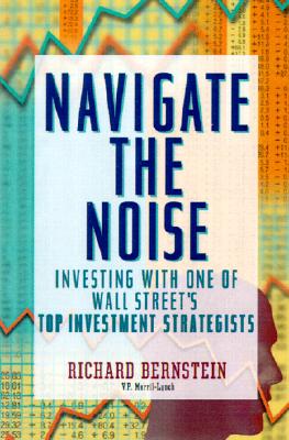 Navigate the Noise: Investing with One of Wall Street's Top Investment Strategists - Bernstein, Richard