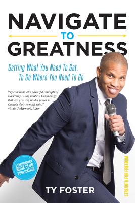 Navigate to Greatness: Getting What You Need to Get to Go Where You Need to Go - Foster, Ty, and Grayson, Sharilyn (Editor), and Grayson, Robbie (Editor)