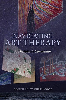 Navigating Art Therapy: A Therapist's Companion - Wood, Chris (Editor)