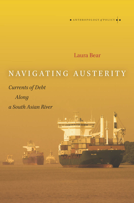 Navigating Austerity: Currents of Debt Along a South Asian River - Bear, Laura, Professor
