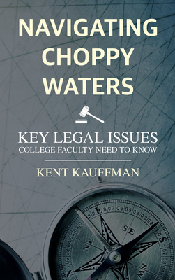 Navigating Choppy Waters: Key Legal Issues College Faculty Need to Know - Kauffman, Kent