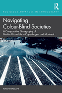 Navigating Colour-Blind Societies: A Comparative Ethnography of Muslim Urban Life in Copenhagen and Montreal