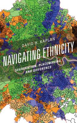 Navigating Ethnicity: Segregation, Placemaking, and Difference - Kaplan, David H.