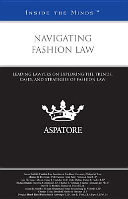 Navigating Fashion Law: Leading Lawyers on Exploring the Trends, Cases, and Strategies of Fashion Law - Silvanic, Melissa (Editor)