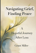 Navigating Grief, Finding Peace: A Hopeful Journey After Loss. Guided Reflections, Journaling Prompts, and Action Program and Healing Steps for Bereaved ones. A Roadmap to Emotional Recovery