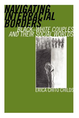 Navigating Interracial Borders: Black-White Couples and Their Social Worlds - Childs, Erica Chito