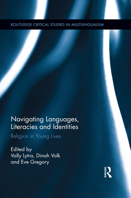 Navigating Languages, Literacies and Identities: Religion in Young Lives - Lytra, Vally (Editor), and Volk, Dinah (Editor), and Gregory, Eve (Editor)