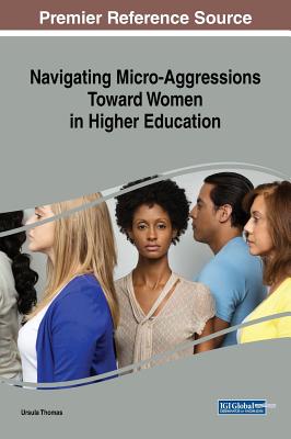 Navigating Micro-Aggressions Toward Women in Higher Education - Thomas, Ursula (Editor)