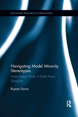 Navigating Model Minority Stereotypes: Asian Indian Youth in South Asian Diaspora - Saran, Rupam