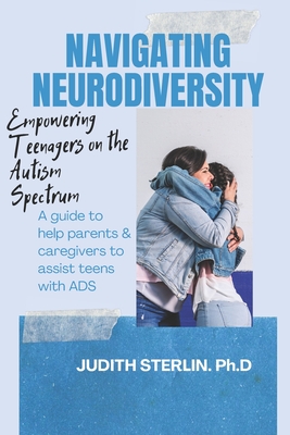 Navigating Neurodiversity: Empowering Teenagers on the Autism Spectrum - Sterlin, Judith