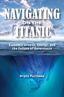 Navigating on the Titanic: Economic Growth, Energy, and the Failure of Governance Volume 177 - Purchase, Bryne