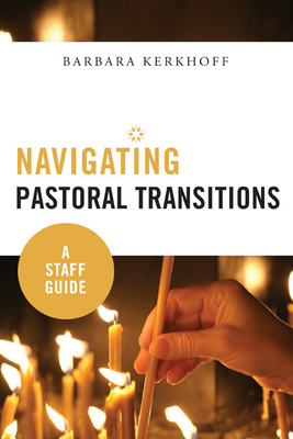 Navigating Pastoral Transitions: A Staff Guide - Kerkhoff, Barbara