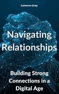 Navigating Relationships: Building Strong Connections in a Digital Age