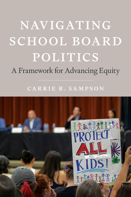 Navigating School Board Politics: A Framework for Advancing Equity - Sampson, Carrie, and Milner, H Richard (Foreword by)