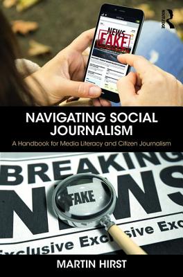 Navigating Social Journalism: A Handbook for Media Literacy and Citizen Journalism - Hirst, Martin