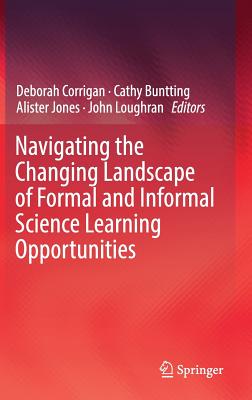 Navigating the Changing Landscape of Formal and Informal Science Learning Opportunities - Corrigan, Deborah (Editor), and Buntting, Cathy (Editor), and Jones, Alister (Editor)