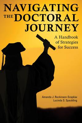 Navigating the Doctoral Journey: A Handbook of Strategies for Success - Rockinson-Szapkiw, Amanda J, and Spaulding, Lucinda S