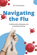 Navigating the Flu: Understanding, Managing, and Preventing Influenza
