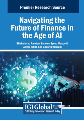Navigating the Future of Finance in the Age of AI - Pandow, Bilal Ahmad (Editor), and Masoodi, Faheem Syeed (Editor), and Iqbal, Javaid (Editor)