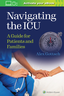 Navigating the ICU: A Guide for Patients and Families - Gottsch, Alex, Mhs, Msn, RN