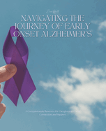 Navigating the Journey of Early Onset Alzheimer's: A Compassionate Resource for Caregivers to Foster Connection and Support