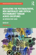 Navigating the Postqualitative, New Materialist and Critical Posthumanist Terrain Across Disciplines: An Introductory Guide