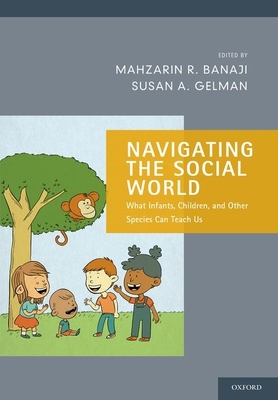 Navigating the Social World: What Infants, Children, and Other Species Can Teach Us - Banaji, Mahzarin R (Editor), and Gelman, Susan A (Editor)