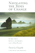 Navigating the Tides of Change: Stories from Science, the Sacred, and a Wise Planet - La Chapelle, David, and Borysenko, Joan, PH.D. (Foreword by)