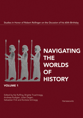 Navigating the Worlds of History. Studies in Honor of Robert Rollinger on the Occasion of His 60th Birthday - Degen, Julian (Editor), and Fink, Sebastian (Editor), and Rudigier, Andreas (Editor)