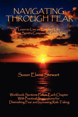 Navigating Through Fear: Learn To Live An Enriched Life Using Spirit's Compass To Guide You - Stewart, Susan, MSW