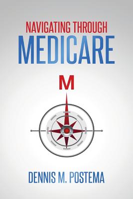 Navigating Through Medicare - Postema, Dennis M