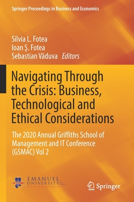 Navigating Through the Crisis: Business, Technological and Ethical Considerations: The 2020 Annual Griffiths School of Management and IT Conference (GSMAC) Vol 2 - Fotea, Silvia L. (Editor), and Fotea, Ioan S. (Editor), and Vaduva, Sebastian (Editor)