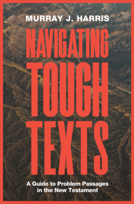 Navigating Tough Texts: A Guide to Problem Passages in the New Testament - Harris, Murray J