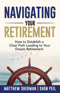 Navigating Your Retirement: How to Establish a Clear Path Leading to Your Dream Retirement