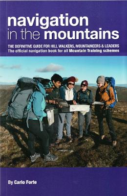 Navigation in the Mountains: The Definitive Guide for Hill Walkers, Mountaineers & Leaders - the Official Navigation Book for All Mountain Leader Training Schemes - Forte, Carlo