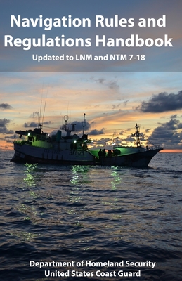Navigation Rules and Regulations Handbook: Updated to LNM and NTM 7-18 - Coast Guard, United States, and Homeland Security, Department of