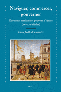 Naviguer, Commercer, Gouverner: Economie Maritime Et Pouvoirs a Venise (XVe-XVIe Siecles)