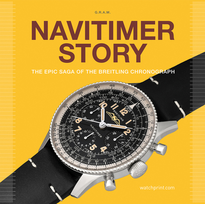 Navitimer Story: The Epic Saga of The Breitling Chronograph - Rossier, Grgoire, and Marqui, Anthony