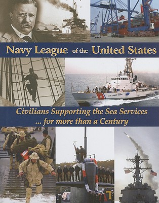 Navy League of the United States: Civilians Supporting the Sea Services for More Than a Century - Wright, Richard, Dr.