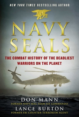 Navy Seals: The Combat History of the Deadliest Warriors on the Planet - Mann, Don, and Burton, Lance