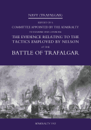 Navy (Trafalgar): Report of a Committee Appointed by the Admiralty to Examine & Consider the Evidence Relating to the Tactics Employed by Nelson at the Battle of Trafalgar