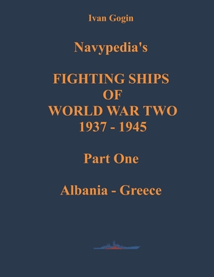 Navypedia's FIGHTING SHIPS OF WORLD WAR TWO 1937 - 1945. Part One. Albania - Greece. - Gogin, Ivan