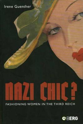 Nazi 'Chic'?: Fashioning Women in the Third Reich - Guenther, Irene, and Eicher, Joanne B (Editor)