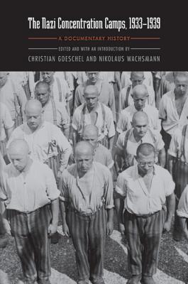Nazi Concentration Camps, 1933-1939: A Documentary History - Goeschel, Christian, Dr. (Editor), and Wachsmann, Nikolaus (Editor), and Osers, Ewald (Translated by)