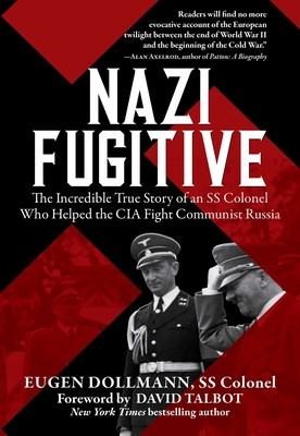 Nazi Fugitive: The Incredible True Story of an SS Colonel Who Helped the CIA Fight Communist Russia - Dollmann, Eugen, and Talbot, David (Foreword by)