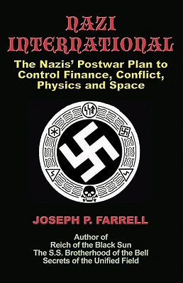 Nazi International: The Nazis' Postwar Plan to Control the Worlds of Science, Finance, Space, and Conflict - Farrell, Joseph P