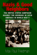 Nazis and Good Neighbors: The United States Campaign Against the Germans of Latin America in World War II