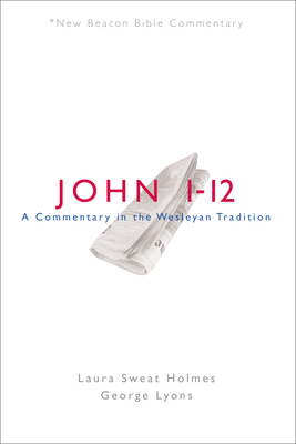 Nbbc, John 1-12: A Commentary in the Wesleyan Tradition - Holmes, Laura Sweat, and Lyons, George